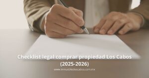 Checklist legal comprar propiedad Los Cabos (2025-2026) - blog inmobiliario grupo inmuebles los cabos