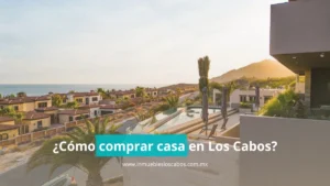 “Comprar casa en Los Cabos 2025 – guía de pasos, costos y tiempos (Grupo Inmuebles Los Cabos)”