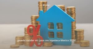 puedo vender mi casa con hipoteca Mexico 2026